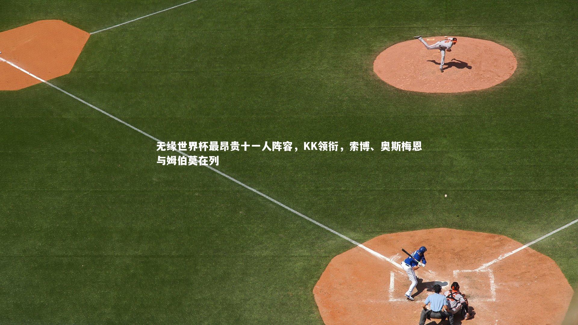 mango sports-无缘世界杯最昂贵十一人阵容，KK领衔，索博、奥斯梅恩与姆伯莫在列